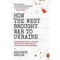 How the West Brought War to Ukraine: Understanding How U.S. and NATO Policies Led to Crisis, War, and the Risk of Nuclear Catastrophe - Paperback