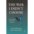 The War I Didn't Choose: A Journey Through Cancer - Hardcover