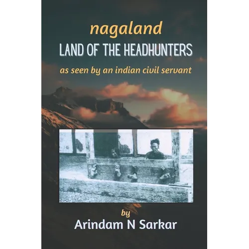 Nagaland - Land of the Headhunters: The Edge of India - Paperback