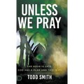 Unless We Pray: The Hour is Late. God has a Plan and This is It! - Hardcover