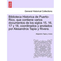 Biblioteca Historica de Puerto-Rico, que contiene varios documentos de los siglos 15, 16, 17 y 18, coordinados y anotados por Alesandros Tapia y River - Paperback