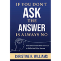 If You Don't Ask, the Answer Is Always No: From Stories that Hold You Back to Skills that Drive Success - Paperback