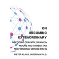On Becoming Extraordinary: Decoding Cravath, Swaine & Moore and other Star Professional Service Firms - Paperback