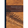 Paleobotany: A Sketch Of The Origin And Evolution Of Floras - Paperback