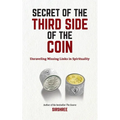 Secret of The Third Side of The Coin: Unraveling Missing Link In Spirituality - Paperback