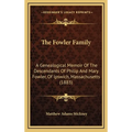 The Fowler Family: A Genealogical Memoir Of The Descendants Of Philip And Mary Fowler, Of Ipswich, Massachusetts (1883) - Hardcover