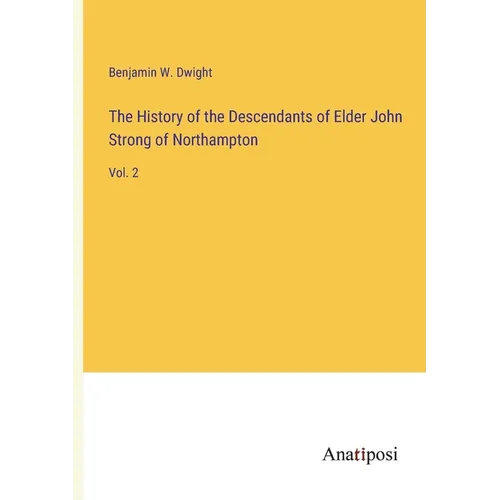 The History of the Descendants of Elder John Strong of Northampton: Vol. 2 - Paperback