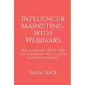 Influencer Marketing with Webinars: How to generate 15,000+ B2B leads and convert them to paying Customers tomorrow? - Paperback