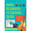 Audio Recorders to Zucchini Seeds: Building a Library of Things - Paperback