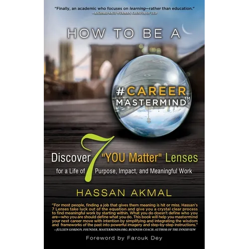 How to be a Career Mastermind(TM): Discover 7 "YOU Matter" Lenses for a Life of Purpose, Impact, and Meaningful Work, Foreword by Farouk Dey - Paperback