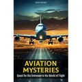 Aviation Mysteries: Quest for the Unknown in the World of Flight - Paperback