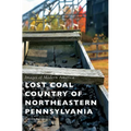 Lost Coal Country of Northeastern Pennsylvania - Hardcover