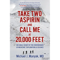 Take Two Aspirin and Call Me at 20,000 Feet: An Eagle Scout at the Crossroads of Medicine, Exploration, and Science - Paperback