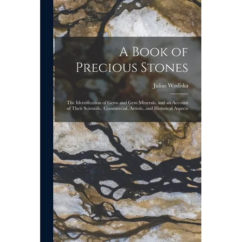 A Book of Precious Stones: The Identification of Gems and Gem Minerals, and an Account of Their Scientific, Commercial, Artistic, and Historical Aspec - Paperback