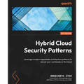 Hybrid Cloud Security Patterns: Leverage modern repeatable architecture patterns to secure your workloads on the cloud - Paperback