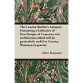 The Country Builder's Assistant: Containing a Collection of New Designs of Carpentry and Architecture; which will be particularly useful to Country Wo - Paperback