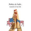 Politics and Faith: Lessons in my Life - Paperback