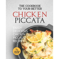 The Cookbook to Your Better Chicken Piccata: Enjoy Delicious Chicken Piccata Recipes - Paperback