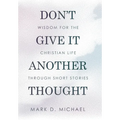 Don't Give It Another Thought: Wisdom for the Christian Life Through Short Stories - Hardcover