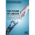 The Future of Labour: How AI, Technological Disruption and Practice Will Change the Way We Work - Paperback