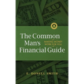 The Common Man's Financial Guide: Making Money Work For You - Hardcover