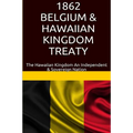 1862 Belgium & Hawaiian Kingdom Treaty: The Hawaiian Kingdom An Independent & Sovereign Nation - Paperback