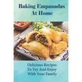 Baking Empanadas At Home: Delicious Recipes To Try And Enjoy With Your Family: Fried Empanada Recipe - Paperback