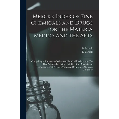 Merck's Index of Fine Chemicals and Drugs for the Materia Medica and the Arts: Comprising a Summary of Whatever Chemical Products are To-day Adjudged - Paperback
