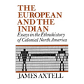 The European and the Indian: Essays in the Ethnohistory of Colonial North America - Paperback