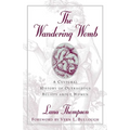 The Wandering Womb: A Cultural History of Outrageous Beliefs About Women - Hardcover