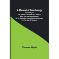 A Manual of Conchology; According to the System Laid Down by Lamarck, with the Late Improvements by De Blainville. Exemplified and Arranged for the Us - Paperback