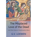 The Misplaced Love of the Dead: And Other Essays in Transformative Ethics - Paperback