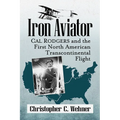 Iron Aviator: Cal Rodgers and the First North American Transcontinental Flight - Paperback