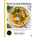 Feel Good Kitchen: 80 Plant-Based Recipes to Boost Your Mood and Nourish Your Brain - Hardcover