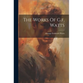 The Works Of G.f. Watts - Paperback