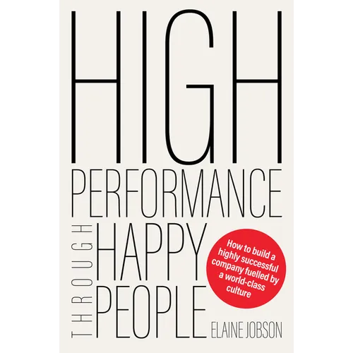 High Performance Through Happy People: How to Build a Highly Successful Company Fuelled by a World-Class Culture - Paperback