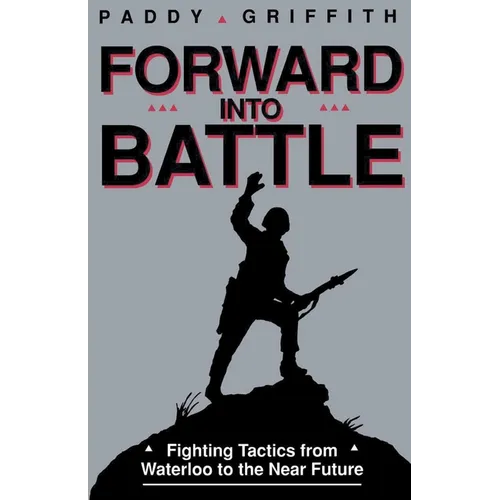 Forward Into Battle: Fighting Tactics from Waterloo to the Near Future - Paperback