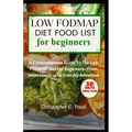 Low Fodmap Diet Food List for Beginners: A Comprehensive Guide to The Low FODMAP Diet for Beginners - From Understanding to Culinary Adventure - Paperback