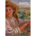 Collecting Impressionism: The Role of Collectors in Establishing and Spreading the Movement - Hardcover