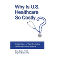 Why Is U.S. Healthcare So Costly?: A Brief History of (Not) Controlling Healthcare Costs in America - Paperback