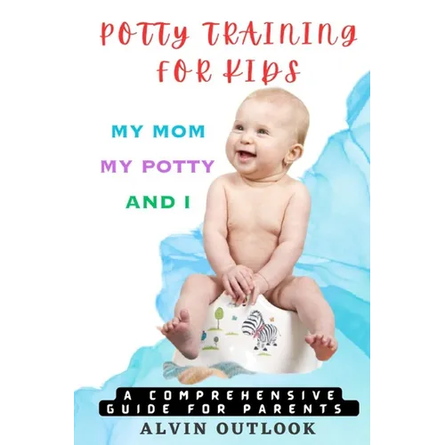 Potty Training for Kids: My Mom My Potty and I - A Comprehensive Guide for Parents - Paperback