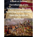 A Look at Destiny: The Influence of the Enlightenment, the Great Awakening and the Frontier Upon the American Revolution - Paperback