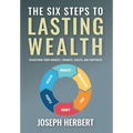 The Six Steps to Lasting Wealth: Transform Your Mindset, Finances, Health, and Happiness - Hardcover
