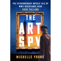 The Art Spy: The Extraordinary Untold Tale of WWII Resistance Hero Rose Valland - Hardcover