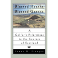 Blasted Heaths and Blessed Green: A Golfer's Pilgrimage to the Courses of Scotland - Paperback