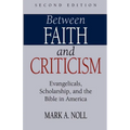 Between Faith and Criticism: Evangelicals, Scholarship, and the Bible in America - Paperback