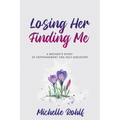 Losing Her, Finding Me: A Mother's Story of Estrangement and Self-Discovery - Paperback
