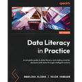 Data Literacy in Practice: A complete guide to data literacy and making smarter decisions with data through intelligent actions - Paperback