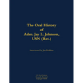 The Oral History of Adm. Jay L. Johnson, USN (Ret.): 1946- - Hardcover