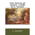 The House of Arden (1908) by E. Nesbit - Paperback